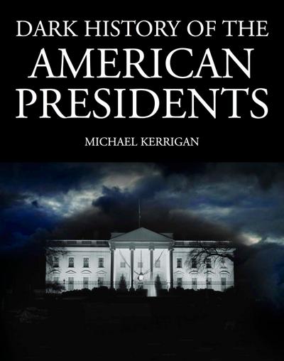 Dark History of the American Presidents