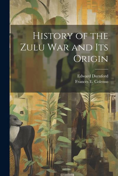 History of the Zulu war and its Origin