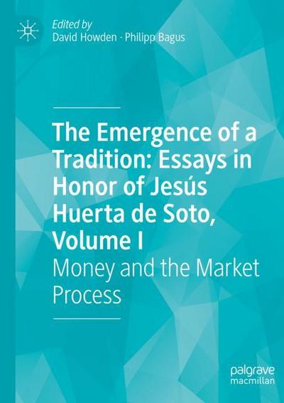 The Emergence of a Tradition: Essays in Honor of Jesús Huerta de Soto, Volume I