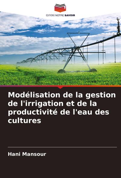 Modélisation de la gestion de l’irrigation et de la productivité de l’eau des cultures