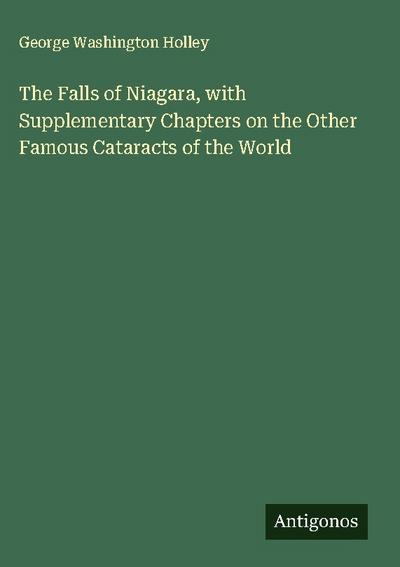 The Falls of Niagara, with Supplementary Chapters on the Other Famous Cataracts of the World