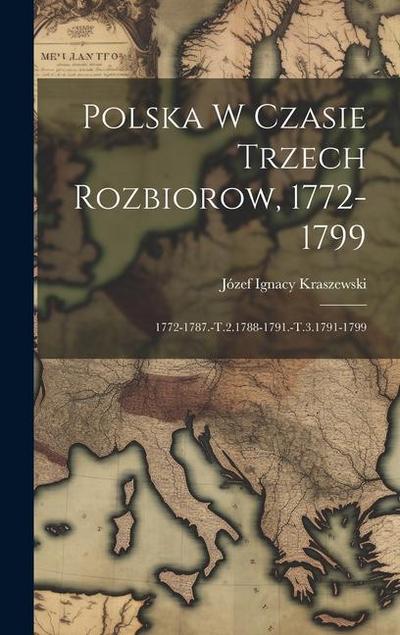 Polska W Czasie Trzech Rozbiorow, 1772-1799: 1772-1787.-T.2.1788-1791.-T.3.1791-1799