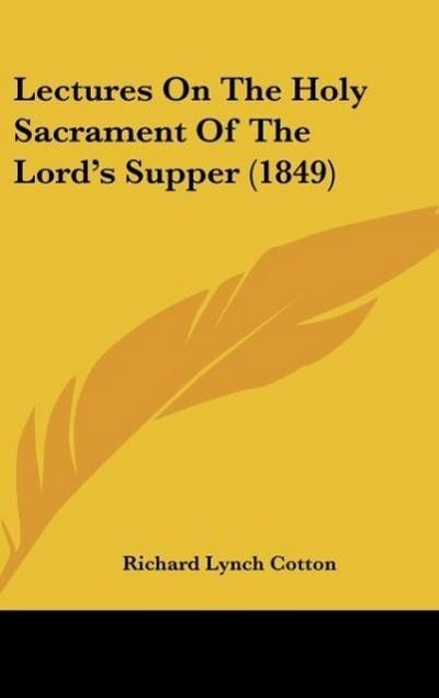 Lectures On The Holy Sacrament Of The Lord’s Supper (1849)