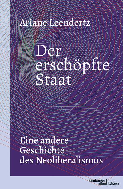 Der erschöpfte Staat: Eine andere Geschichte des Neoliberalismus