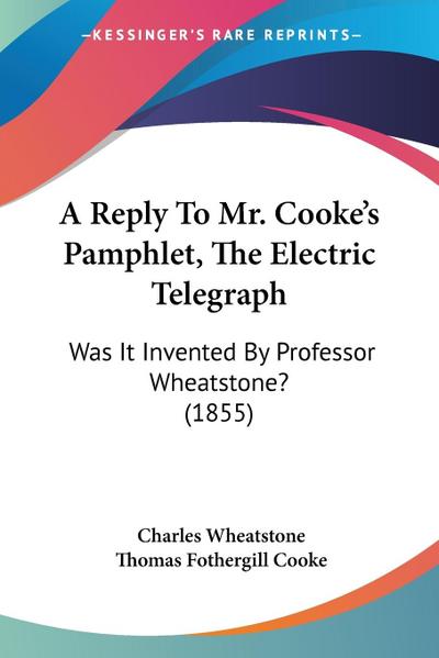 A Reply To Mr. Cooke’s Pamphlet, The Electric Telegraph