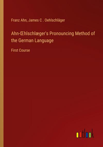 Ahn-¿hlschlæger’s Pronouncing Method of the German Language