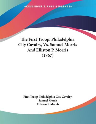 The First Troop, Philadelphia City Cavalry, Vs. Samuel Morris And Elliston P. Morris (1867)