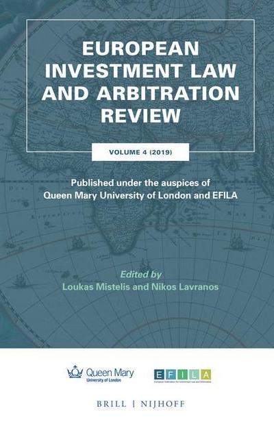 European Investment Law and Arbitration Review: Volume 4 (2019), Published Under the Auspices of Queen Mary University of London and Efila