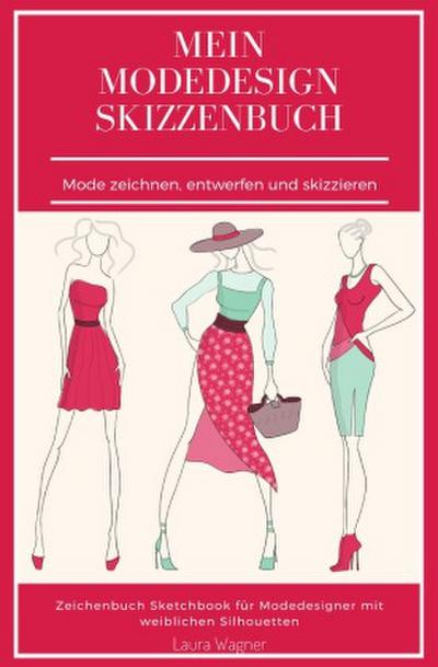 Mein Modedesign Skizzenbuch Mode zeichnen, entwerfen und skizzieren Zeichenbuch Sketchbook für Modedesigner mit weiblichen Silhouetten
