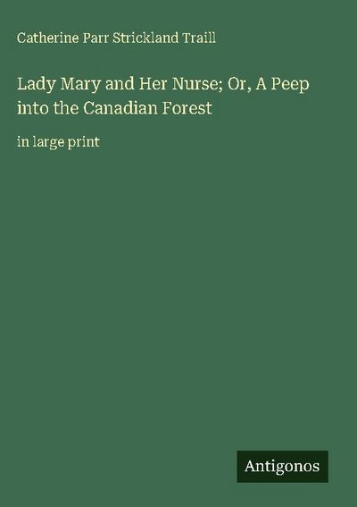 Lady Mary and Her Nurse; Or, A Peep into the Canadian Forest
