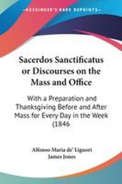 Sacerdos Sanctificatus or Discourses on the Mass and Office