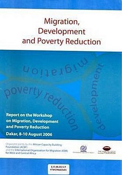 Migration Development and Poverty Reduction: Report on the Workshop on Migration Development and Poverty Reduction (Dakar 8-10 August 2006)