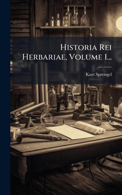 Historia Rei Herbariae, Volume 1...