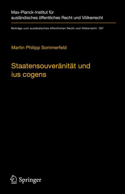 Staatensouveränität und ius cogens: Eine Untersuchung zu Ursprung und Zukunftsfähigkeit der beiden Konzepte im Völkerrecht (Beiträge zum ausländischen ... Recht und Völkerrecht (287), Band 287)