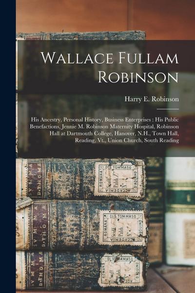 Wallace Fullam Robinson: His Ancestry, Personal History, Business Enterprises: His Public Benefactions, Jennie M. Robinson Maternity Hospital