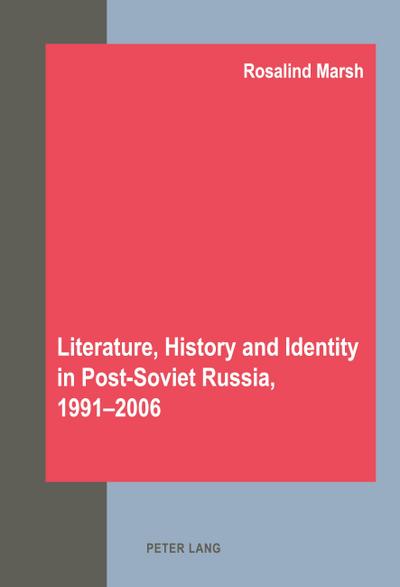 Literature, History and Identity in Post-Soviet Russia, 1991-2006