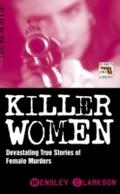 Killer Women - Devasting True Stories of Female Mu