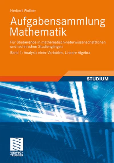Aufgabensammlung Mathematik. Band 1: Analysis einer Variablen, Lineare Algebra
