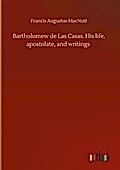 Bartholomew de Las Casas. His life, apostolate, and writings