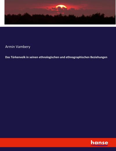 Das Türkenvolk in seinen ethnologischen und ethnographischen Beziehungen