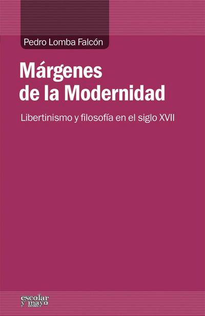 Márgenes de la Modernidad : libertinismo y filosofía en el siglo XVII
