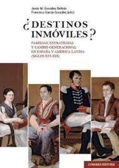 ¿Destinos inmóviles? : familias, estrategias y cambio generacional en España y América Latina : siglos XVI-XIX