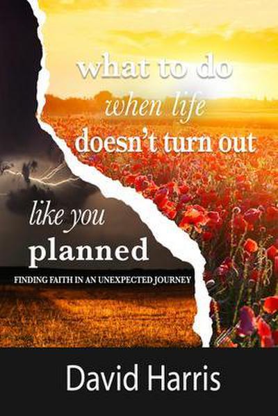 WHAT TO DO WHEN LIFE DOESN’T TURN OUT LIKE YOU PLANNED