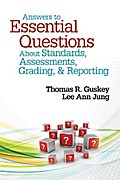 Answers to Essential Questions About Standards, Assessments, Grading, and Reporting