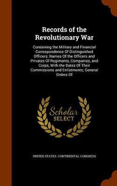 Records of the Revolutionary War: Containing the Military and Financial Correspondence Of Distinguished Officers; Names Of the Officers and Privates O