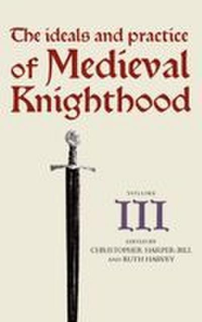 The Ideals and Practice of Medieval Knighthood, Volume III