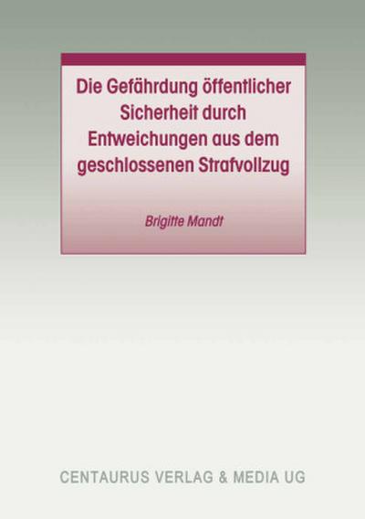 Die Gefährdung öffentlicher Sicherheit durch Entweichungen aus dem geschlossenen Strafvollzug