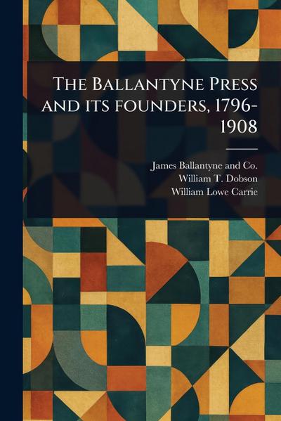 The Ballantyne Press and Its Founders, 1796-1908