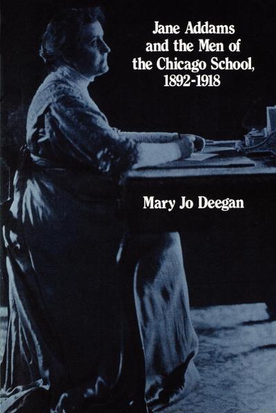 Jane Addams and the Men of the Chicago School, 1892-1918