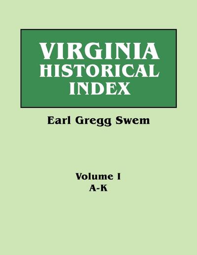 Virginia Historical Index. in Two Volumes. by E. G. Swem, Librarian of the College of William and Mary. Volume One