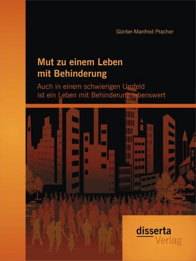 Mut zu einem Leben mit Behinderung: Auch in einem schwierigen Umfeld ist ein Leben mit Behinderung lebenswert