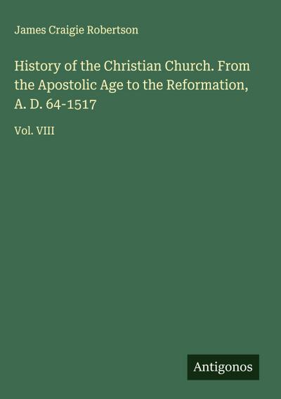 History of the Christian Church. From the Apostolic Age to the Reformation, A. D. 64-1517