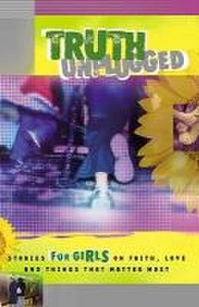 Truth Unplugged for Girls: Stories for Teens on Faith, Love, and Things That Matter Most