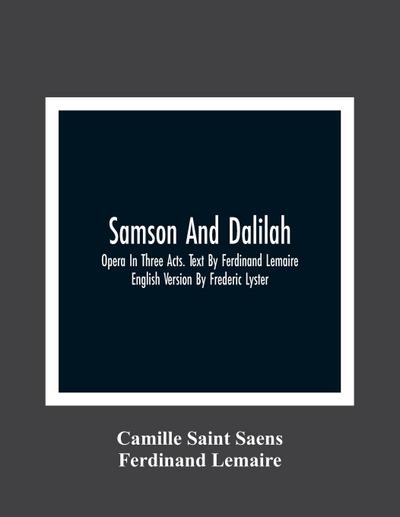 Samson And Dalilah; Opera In Three Acts. Text By Ferdinand Lemaire. English Version By Frederic Lyster