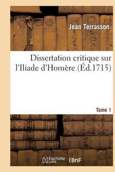 Dissertation Critique Sur l’Iliade d’Homère. T. 1