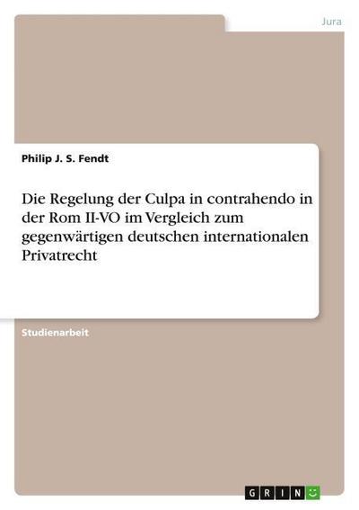 Die Regelung der Culpa in contrahendo in der Rom II-VO im Vergleich zum gegenwärtigen deutschen internationalen Privatrecht