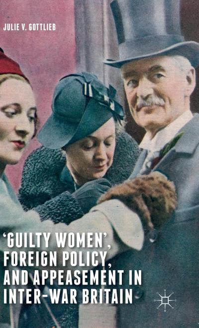 ’Guilty Women’, Foreign Policy, and Appeasement in Inter-War Britain