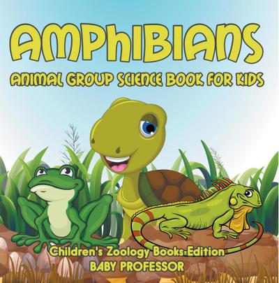 Amphibians: Animal Group Science Book For Kids | Children’s Zoology Books Edition