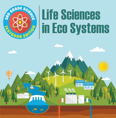 3rd Grade Science: Life Sciences in Eco Systems | Textbook Edition
