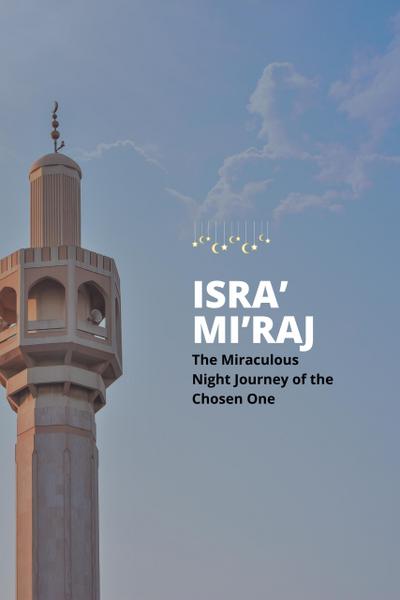 Isra’ and Mi’raj: The Miraculous Night Journey of the Chosen One