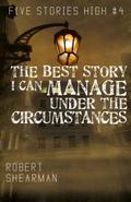 The Best Story I Can Manage Under the Circumstances