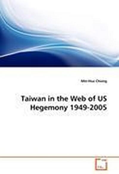 Taiwan in the Web of US Hegemony 1949-2005