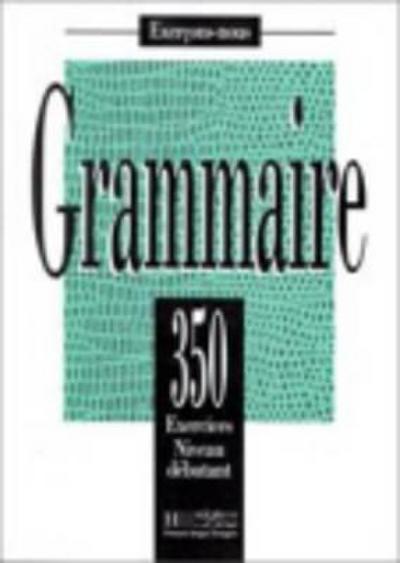 350 Exercices Grammaire - Debutant Livre de L’Eleve