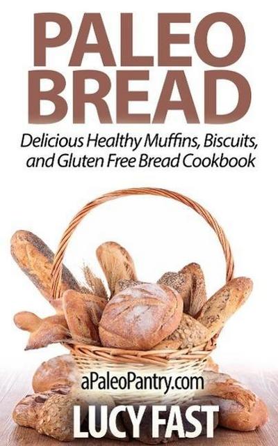 Paleo Bread: Delicious Healthy Muffins, Biscuits, and Gluten Free Bread Cookbook (Paleo Diet Solution Series)