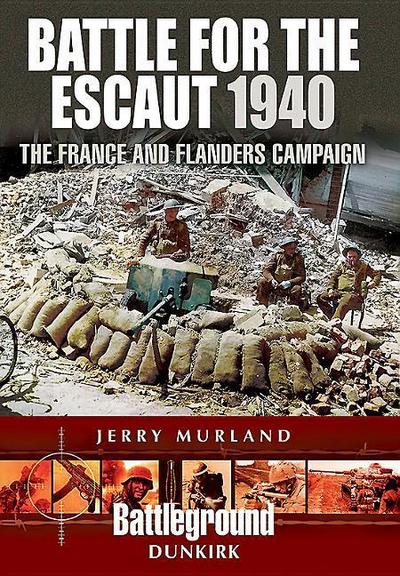 Battle for the Escaut 1940: The France and Flanders Campaign