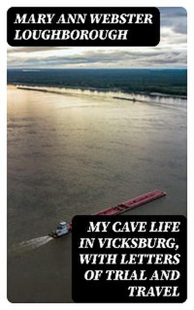 My Cave Life in Vicksburg, with Letters of Trial and Travel